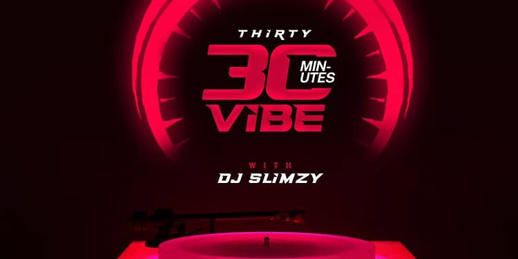30 Minute Vibe With DJ Slimzy
